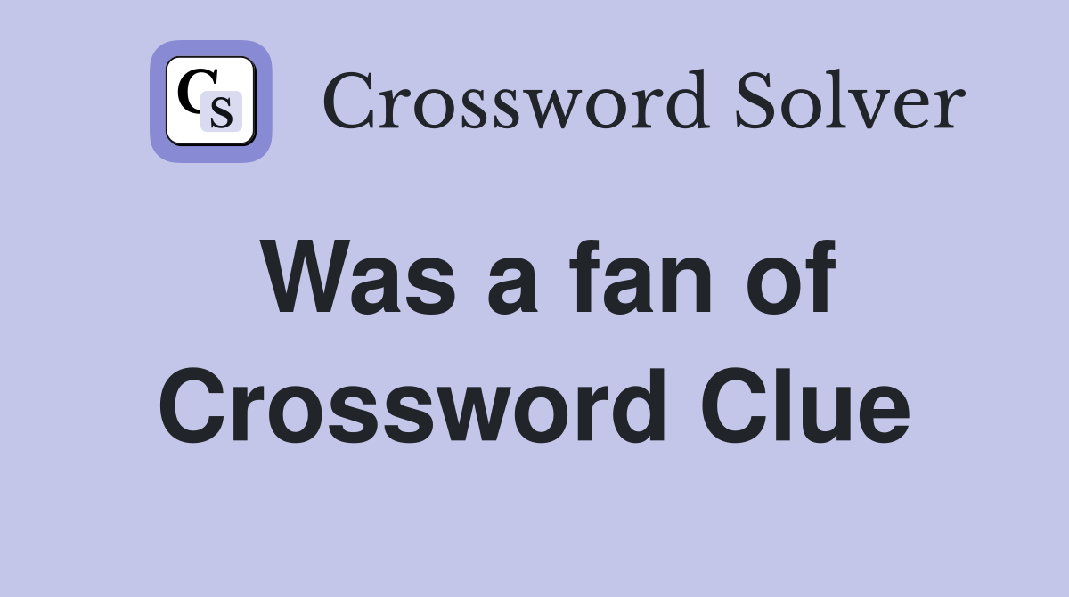 Was a fan of - Crossword Clue Answers - Crossword Solver